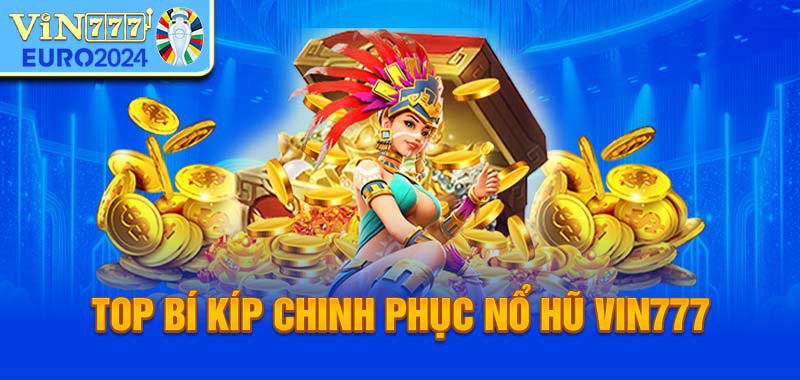 Bí kíp chinh phục nổ hũ vin777